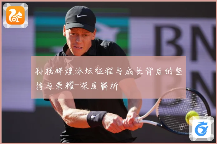 孙杨辉煌泳坛征程与成长背后的坚持与荣耀-深度解析
