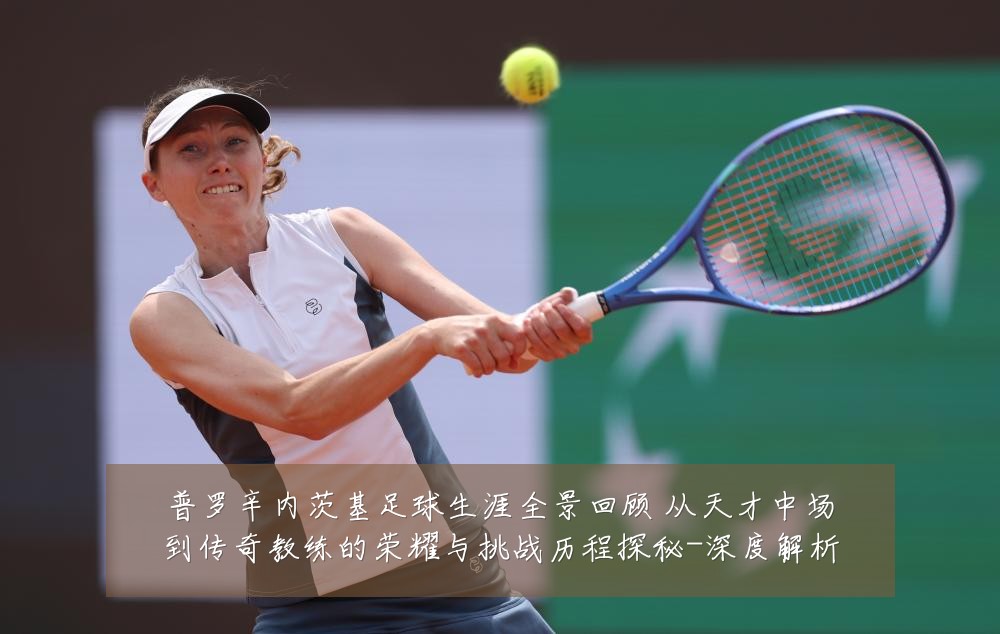 普罗辛内茨基足球生涯全景回顾 从天才中场到传奇教练的荣耀与挑战历程探秘-深度解析