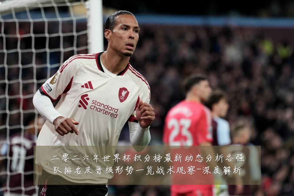 二零二六年世界杯积分榜最新动态分析各强队排名及晋级形势一览战术观察-深度解析